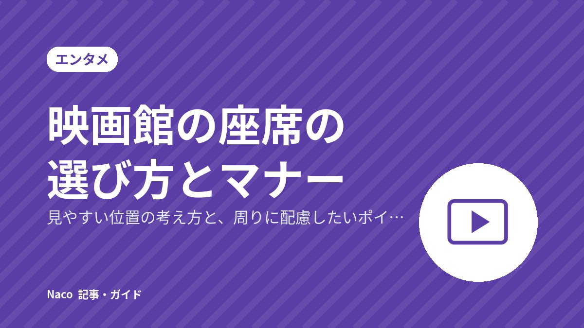 映画館の座席の選び方とマナー：見やすい位置の考え方と、周りに配慮したいポイント