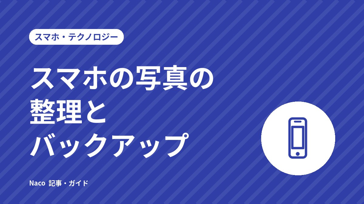 スマホの写真の整理とバックアップ：容量不足を防ぐ手順と、消えないための備え