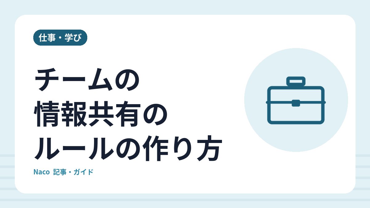 チームの情報共有のルールの作り方：どこに・何を・いつ書くかを決める